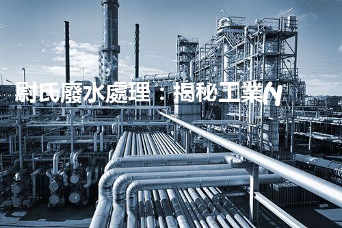 尉氏廢水處理：揭秘工業(yè)污水的“凈化奇觀”？
